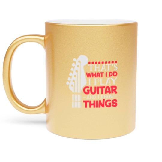 Discover That's What I Do I Play Guitar And I Know Things Guitar Metallic Mugs