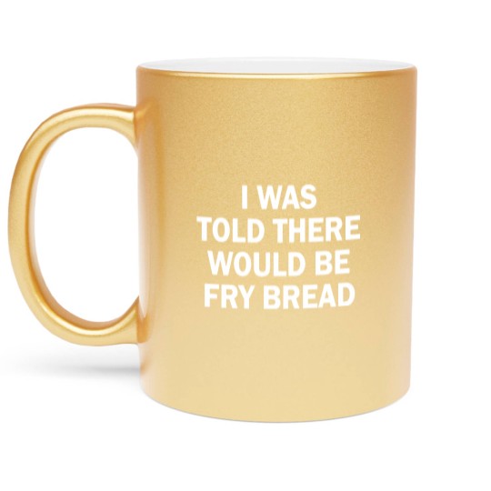 Discover I was told there would be fry bread Metallic Mugs