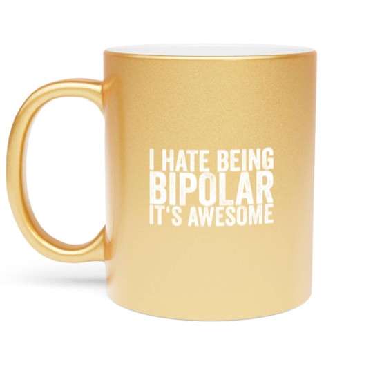 Discover I Hate Being Bipolar It's Awesome Metallic Mugs