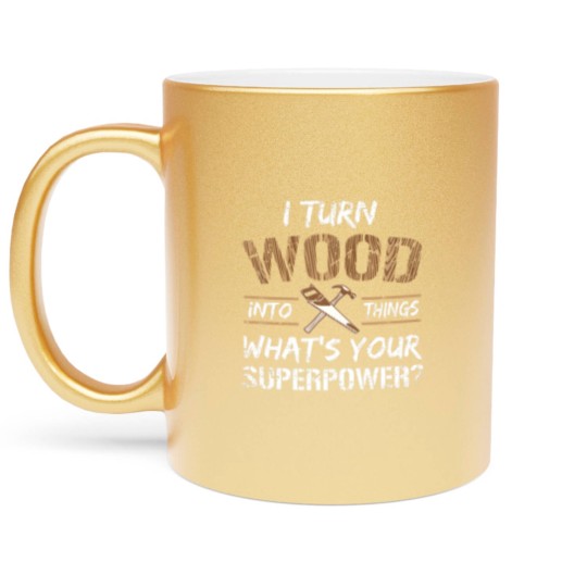 Discover I Turn Wood Into Things Carpenter Woodworking Metallic Mugs