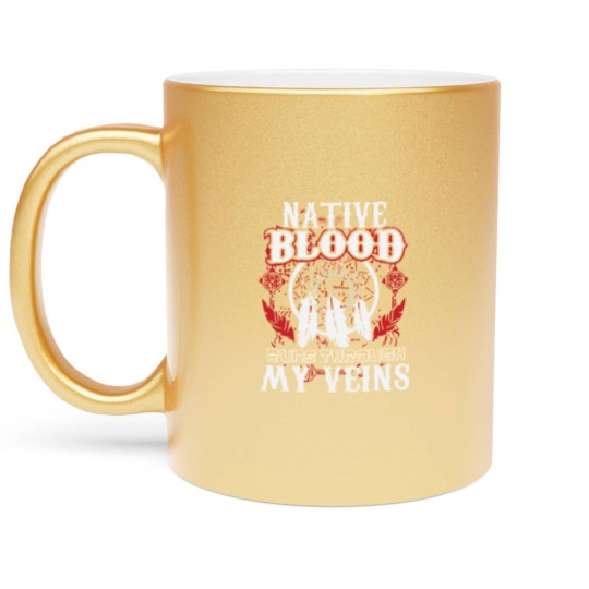 Discover Native Blood Runs Through My Veins Native American Metallic Mugs