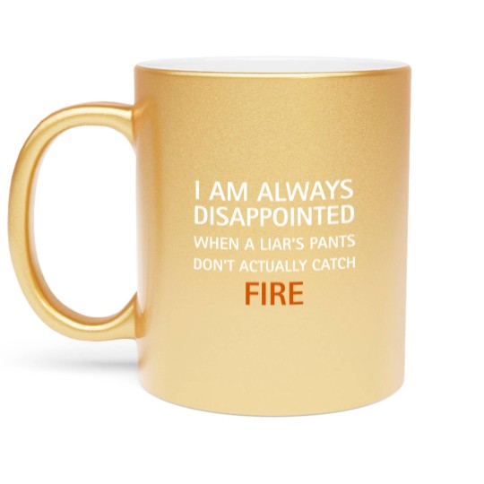 Discover I am always disappointed when a liar's pants don't actually catch fire, funny saying - Liar - Metallic Mugs