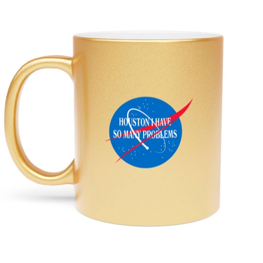 Discover Houston We Have So Many Problems Metallic Mugs Funny