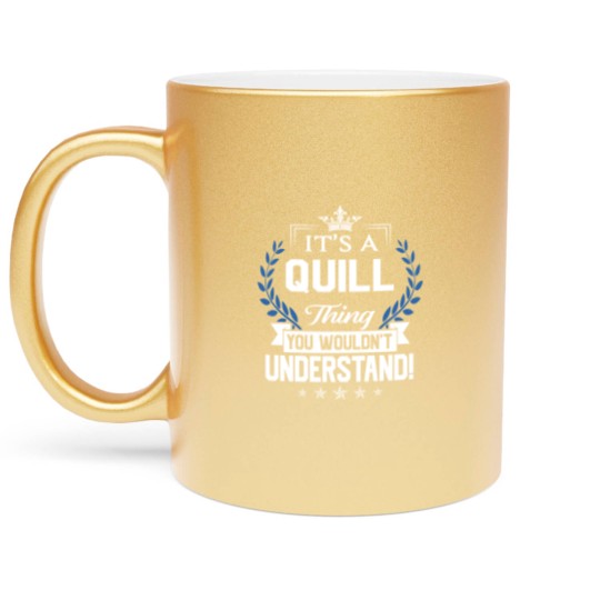 Discover Quill Name Metallic Mugs - Quill Things Name You Wouldn't Understand Name Gift Item Metallic Mugs - Quill - Metallic Mugs