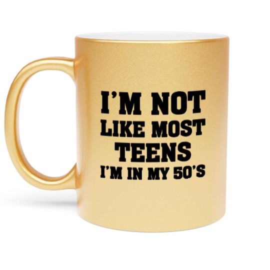 Discover i'm not like most teens i'm in my 50's Metallic Mugs Metallic Mugs