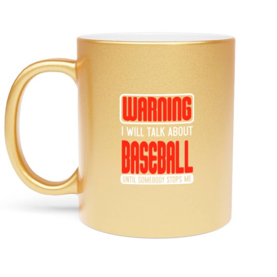 Discover Warning I Will Talk About Baseball Until Somebody Stops Me - Baseball - Metallic Mugs