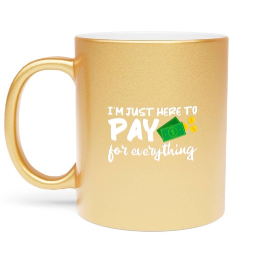 Discover I'm Just Here To Pay For Everything Metallic Mugs