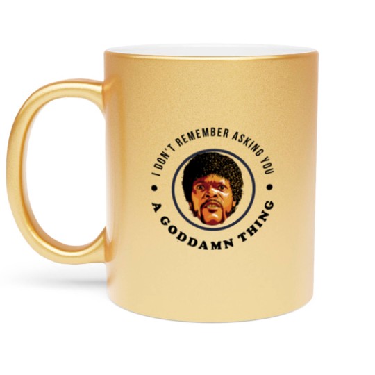Discover I don't remember asking you a goddamn thing - Pulp Fiction Jules - Metallic Mugs