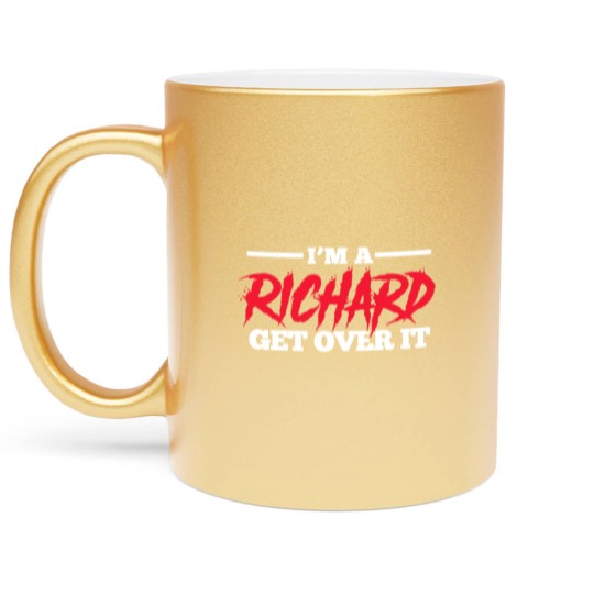 Discover I'm A Richard Get Over It, Name Metallic Mugs