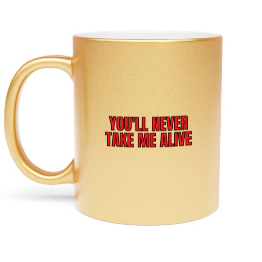 Discover YOU'LL NEVER TAKE ME ALIVE Metallic Mugs