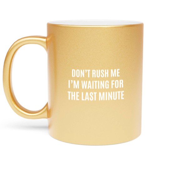 Discover I AM WAITING FOR LAST MINUTE Metallic Mugs