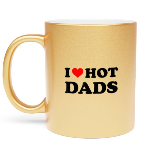 Discover I Love Hot Dads Metallic Mugs Adult Daddy Dilf I Heart Hot Dads Metallic Mugs