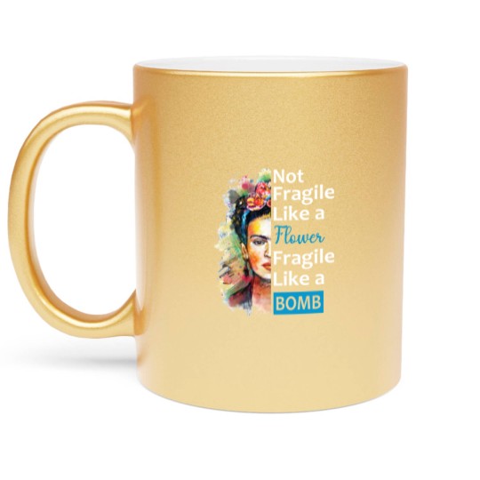 Discover Not Fragile Like A Flower, Fragile Like A Bomb With Frida Kahlo Picture Gift For Fans And Lovers - Frida Kahlo - Metallic Mugs