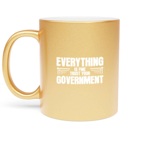Discover Everything is Fine Trust Your Government Metallic Mugs