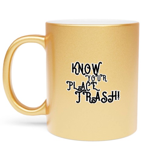 Discover Know Your Place Trash Text - Trash - Metallic Mugs