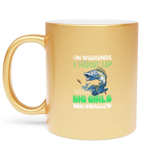 Discover ON WEEKENDS I HOOK UP WITH BIG GIRLS WHO SWALLOW - Fishing Lover Gift - Metallic Mugs