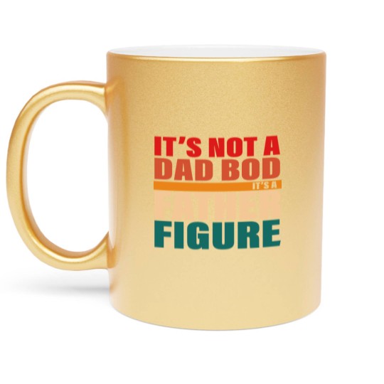 Discover It's Not A Dad Bod It's A Fathers Figure Metallic Mugs Metallic Mugs