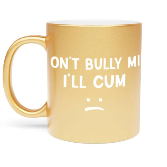 Discover Don’t Bully Me. I’ll Cum May Be A Amusing Family Joke Metallic Mugs
