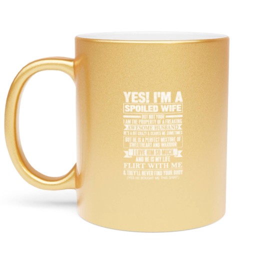 Discover YES! I'M A SPOILED WIFE - Yes Im A Spoiled Wife - Metallic Mugs