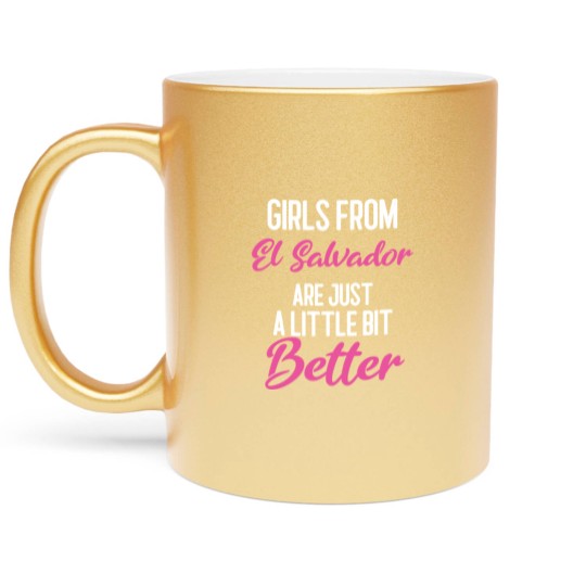 Discover Girls From El Salvador Are Little Bit Better Metallic Mugs