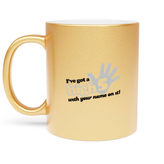 Discover I ve Got A High Five With Your Name On It Metallic Mugs