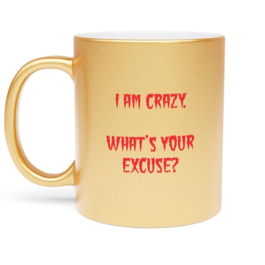 Discover I am Crazy, What's your excuse? Metallic Mugs