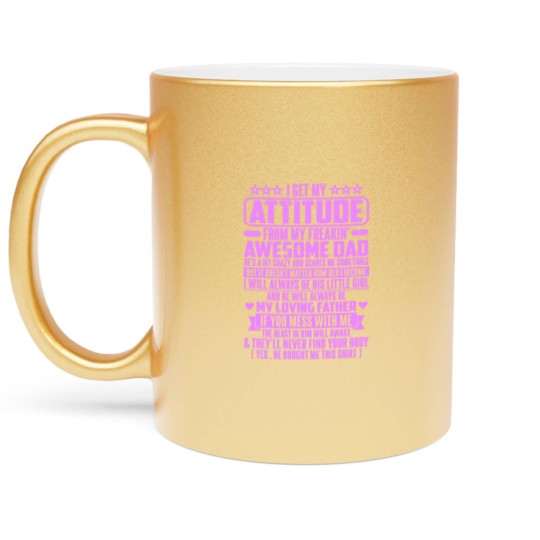 Discover I GET MY ATTITUDE FROM MY FREAKIN' AWESOME DAD - I Get My Attitude - Metallic Mugs