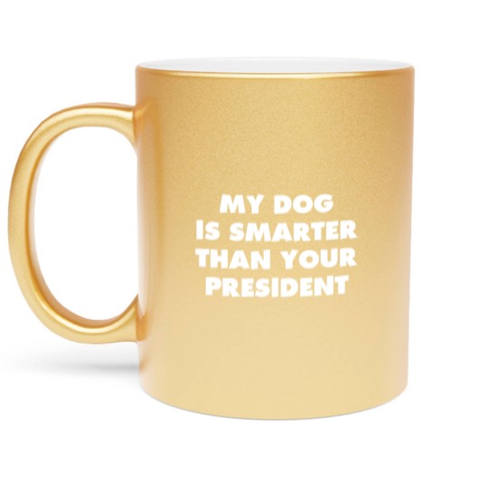 Discover My Dog is Smarter than Your President Metallic Mugs Metallic Mugs