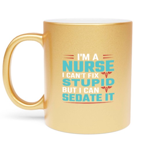 Discover I'm a nurse i can't fix stupid but i can sedate it Metallic Mugs