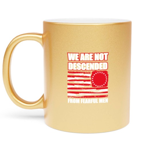 Discover we are not descended from fearful men Metallic Mugs