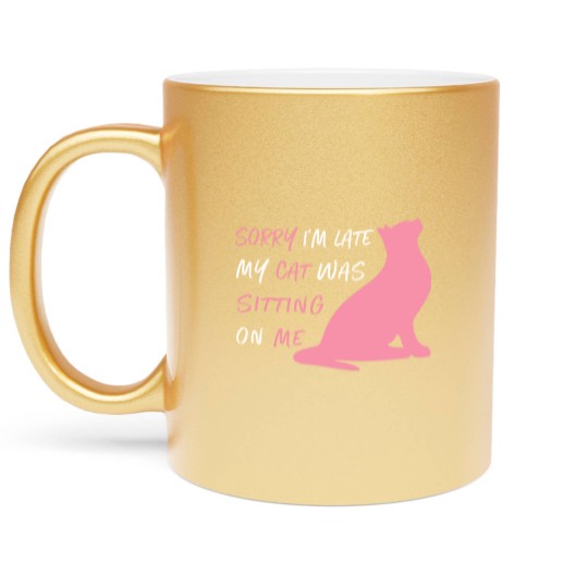Discover Funny Sorry I'm Late My Cat Was Sitting On Me, Cat Metallic Mugs