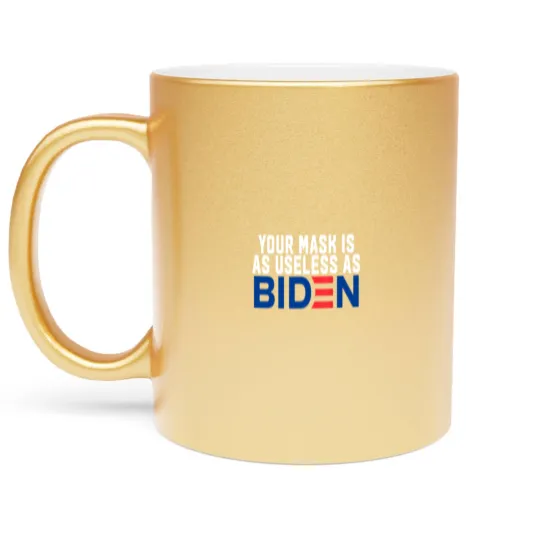 Discover Your Mask Is As Useless As Biden Metallic Mugs