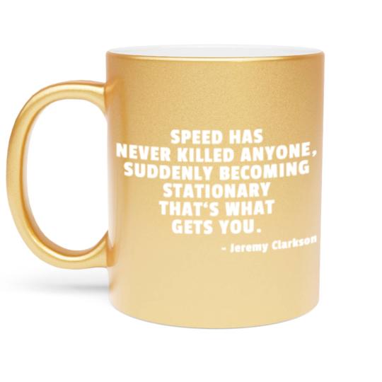 Discover Speed Has Never Killed Anyone - Jeremy Clarkson Metallic Mugs