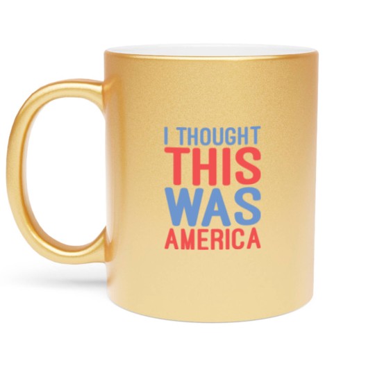 Discover I Thought This Was America Metallic Mugs