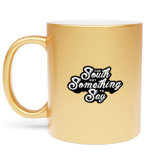 Discover The south got something to say Metallic Mugs