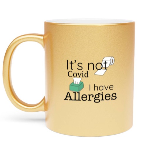 Discover It's Not Covid, I have Allergies, Funny Metallic Mugs Metallic Mugs