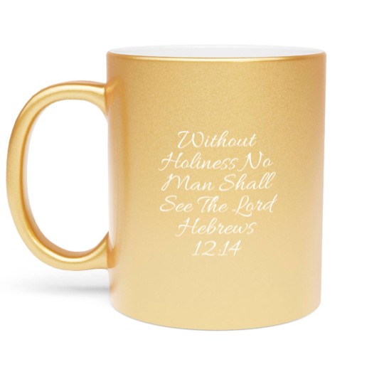 Discover Christian Metallic Mugs - Without Holiness Hebrews 12:14 Metallic Mugs