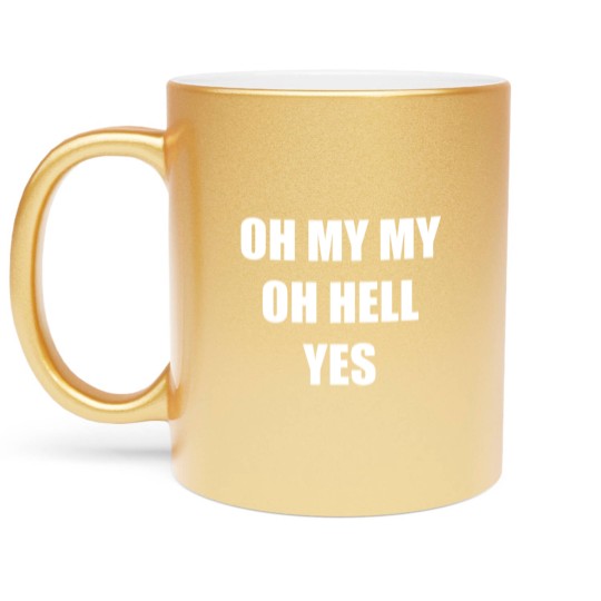 Discover Oh My My Oh Hell Yes Classic Rock Fan Funny Gift Metallic Mugs