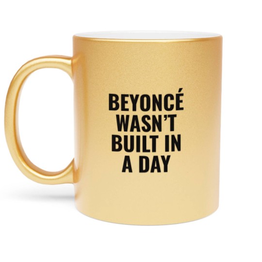 Discover Beyonce Wasn't Built In A Day Metallic Mugs