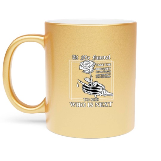 Discover At My Funeral Take The Bouquet Off My Coffin Funny Metallic Mugs
