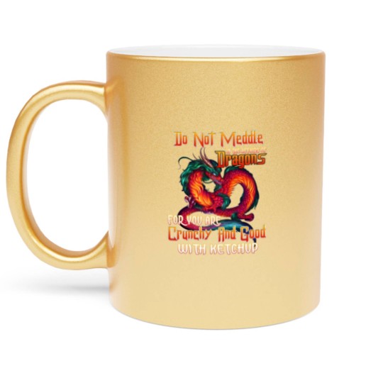Discover Do Not Meddle in the Affairs of Dragons for You Are Crunchy and Good with Ketchup Zip Metallic Mugs