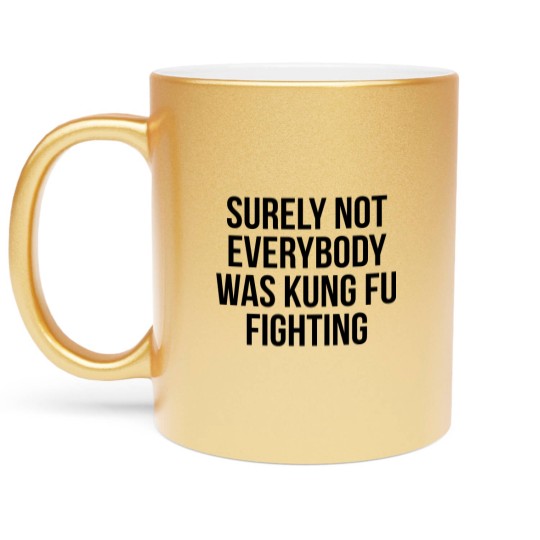 Discover surely not everybody was kung fu fighting - Kungfu Fighting - Metallic Mugs
