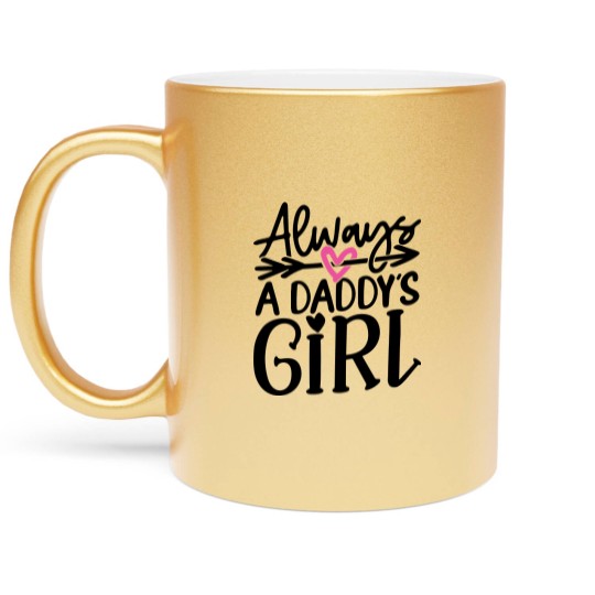 Discover Daddys Girl T- Metallic Mugs Always a Daddy's Girl T- Metallic Mugs Metallic Mugs