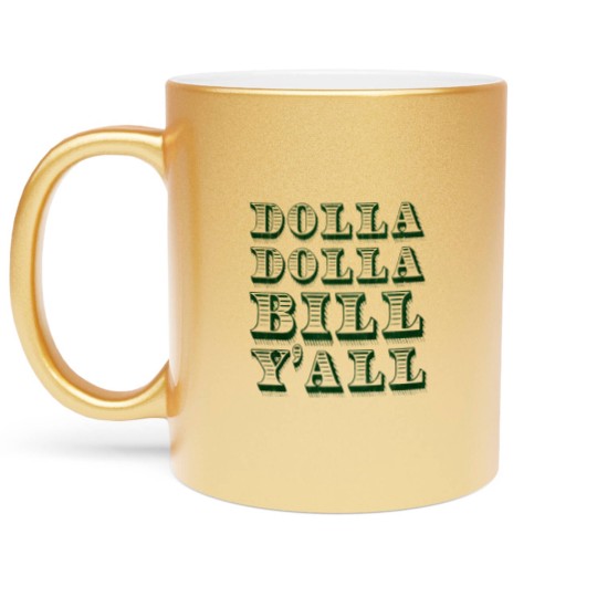 Discover Dolla Dolla Bill Yall Metallic Mugs