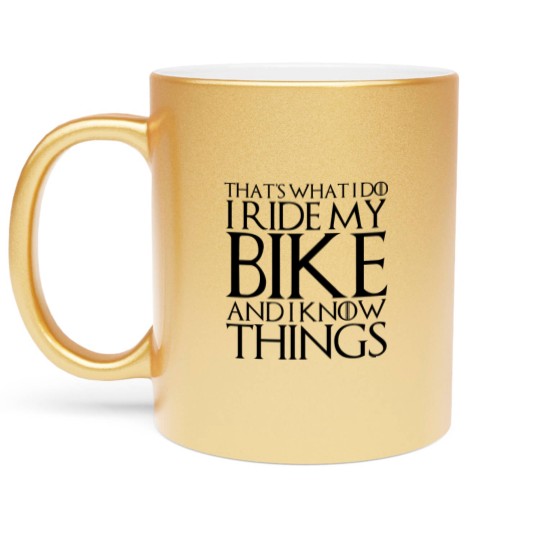 Discover THATS WHAT I DO I RIDE MY BIKE AND I KNOW THINGS Metallic Mugs