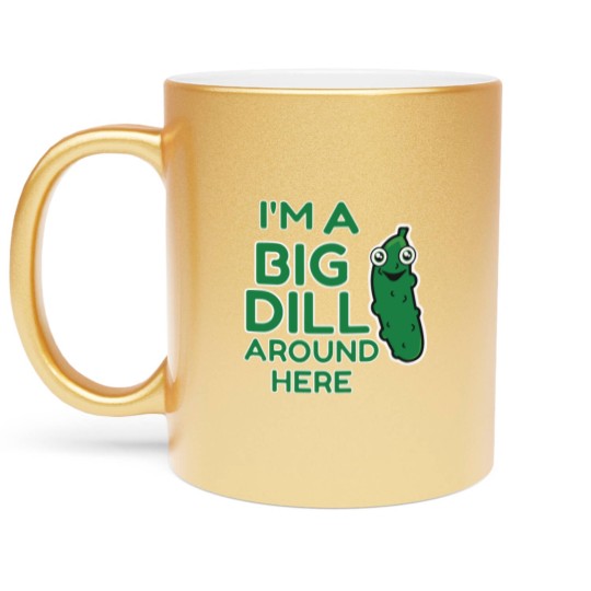 Discover I m A Big Dill Around Here Pickle Metallic Mugs