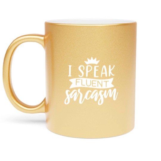 Discover I Speak Fluent Sarcasm Metallic Mugs, Sarcastic Metallic Mugs,  Funny Metallic Mugs, Funny Graphic Metallic Mugs