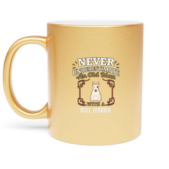 Discover Never Under Estimate An Old Man With A Bull Terrier - Gift For Bull Terrier Owner Bull Terrier Lover - Bull Terrier - Metallic Mugs