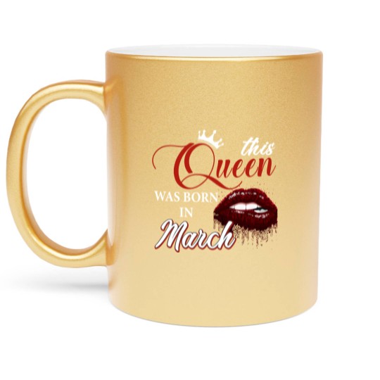 Discover This Queen Was Born In March Metallic Mugs, Birthday Metallic Mugs