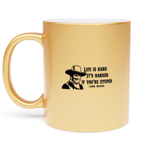 Discover Life is hard it's harder if your stupid- John Wayne - Metallic Mugs